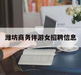 玉林潍坊商务伴游女雇用信息的简单介绍