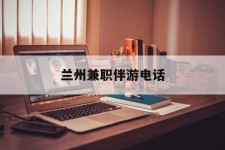 玉林兰州兼职伴游德律风(兰州结伴旅游微信群)